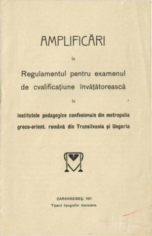 Amplificări la Regulamentul pentru examenul de cvalificațiune învățătorească la institutele pedagogice confesionale din metropolia greco-orientală română din Transilvania și Ungaria, sancționate de Filaret Musta, 1911, Caransebeș