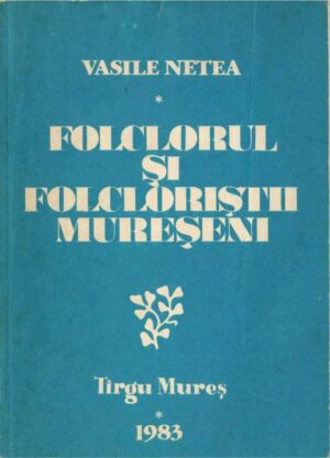 Folclorul și folcloriștii mureșeni de Vasile Netea, 1983, Târgu Mureș, cu dedicația olografă a autorului