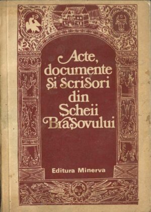 Acte, documente și scrisori din Șcheii Brașovului, text ales și stabilit de Vasile Oltean, 1980, Anticariat Historiarum