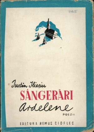 Sângerări ardelene, poezii, 1940-1945 de Iustin Ilieșiu, fără an, București