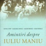 Amintiri despre Iuliu Maniu de Ionel Pop Zaharia Boilă Matei Boilă 2023 Cluj-Napoca, Anticariat Historiarum